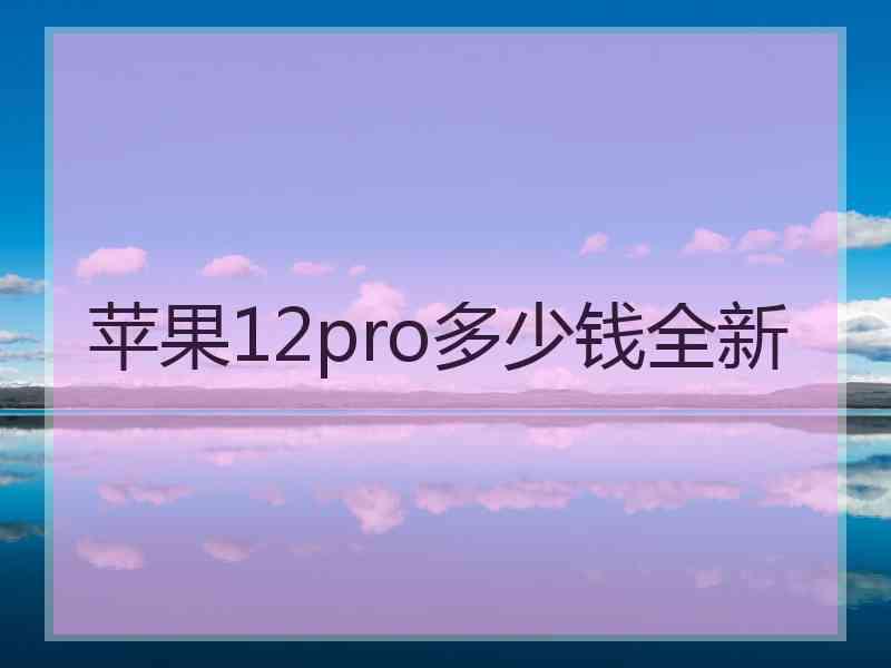 苹果12pro多少钱全新