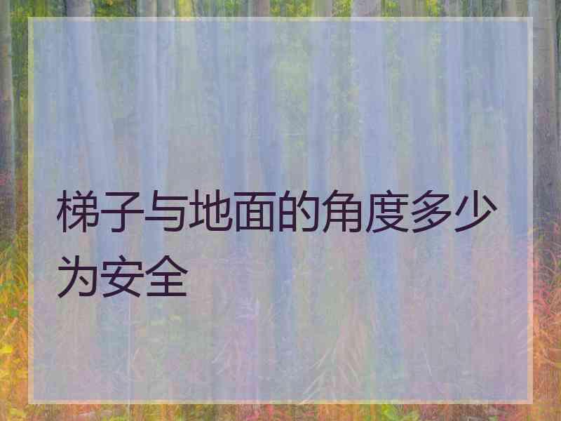 梯子与地面的角度多少为安全