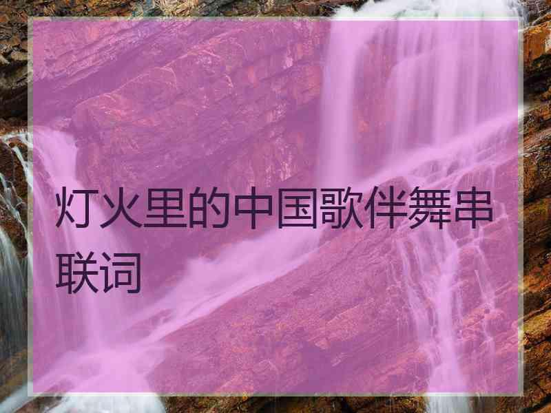 灯火里的中国歌伴舞串联词