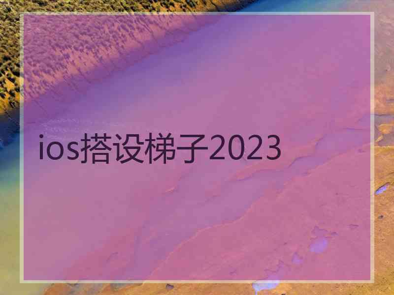 ios搭设梯子2023