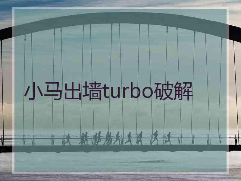 小马出墙turbo破解