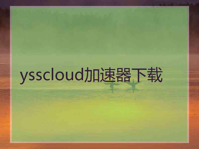 ysscloud加速器下载