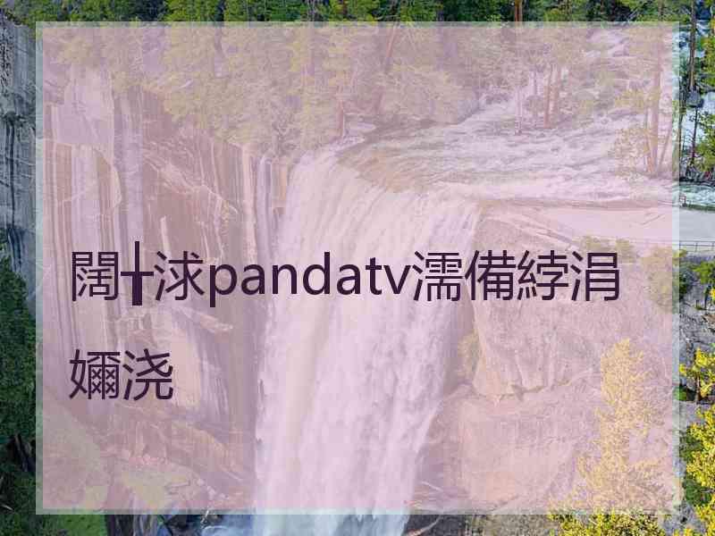 闊╁浗pandatv濡備綍涓嬭浇