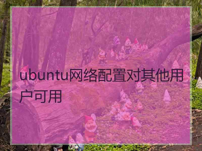 ubuntu网络配置对其他用户可用