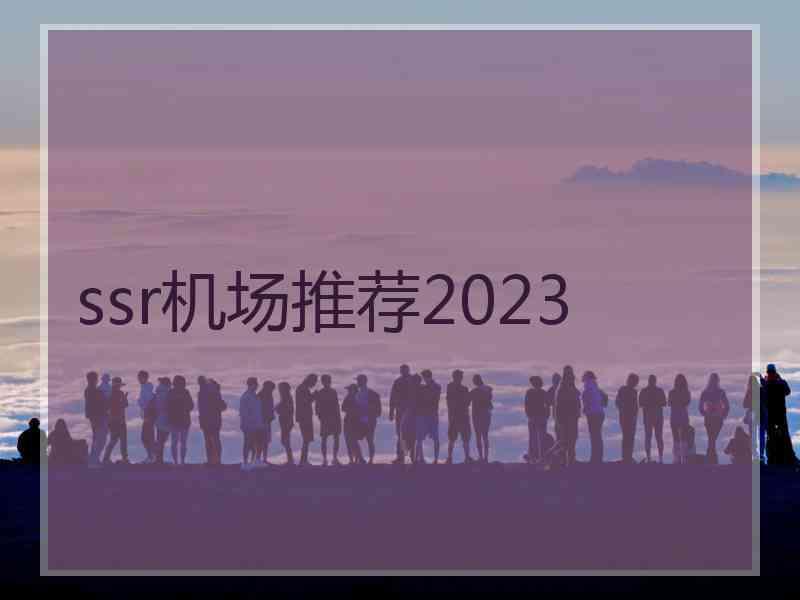 ssr机场推荐2023