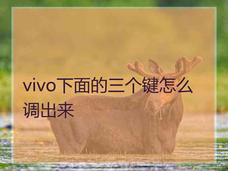 vivo下面的三个键怎么调出来