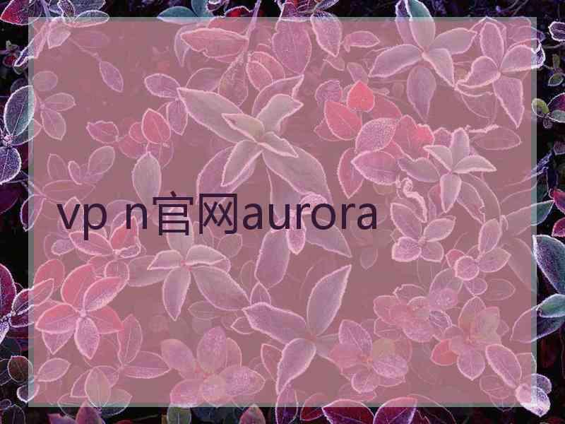 vp n官网aurora