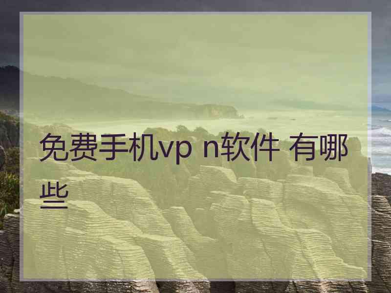 免费手机vp n软件 有哪些