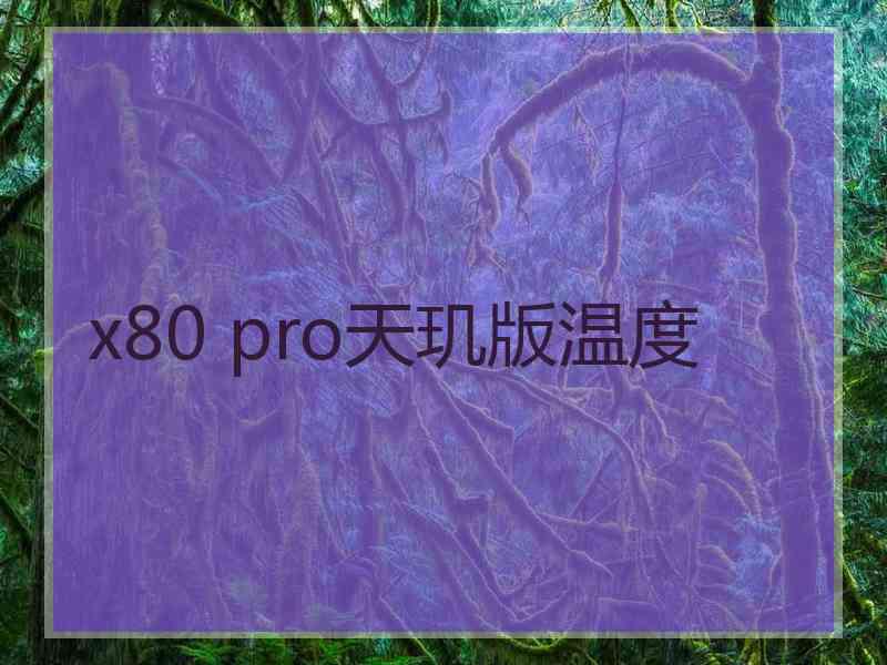 x80 pro天玑版温度