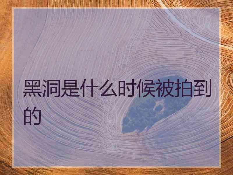 黑洞是什么时候被拍到的