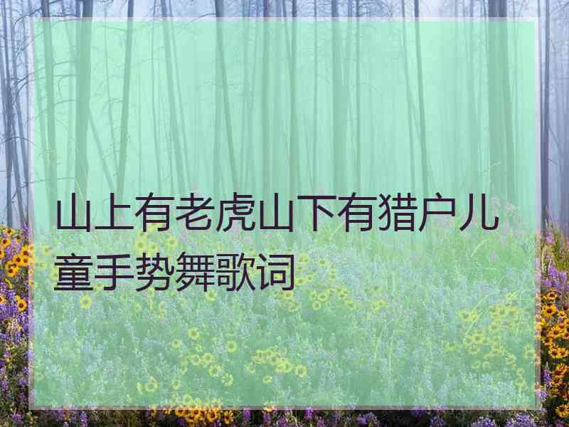 山上有老虎山下有猎户儿童手势舞歌词