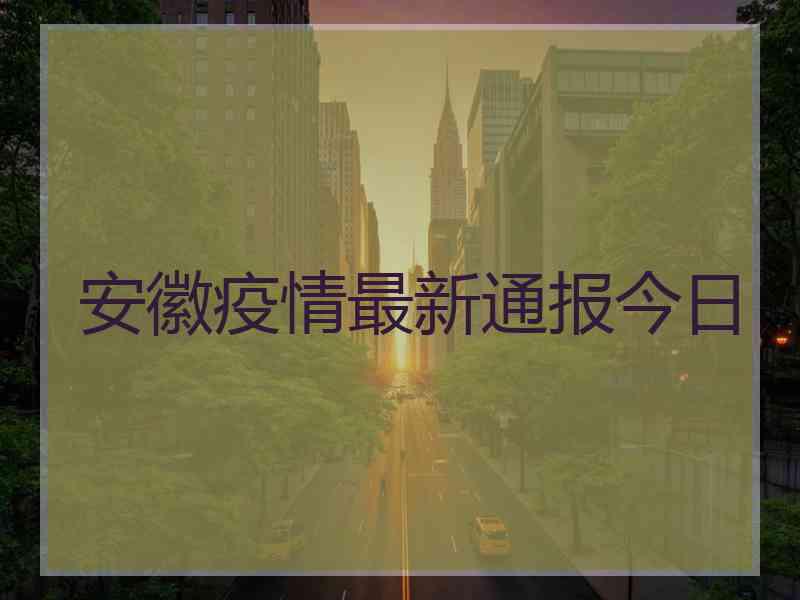 安徽疫情最新通报今日