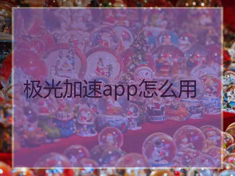 极光加速app怎么用