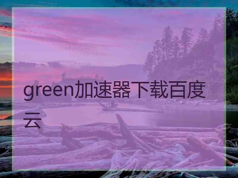 green加速器下载百度云