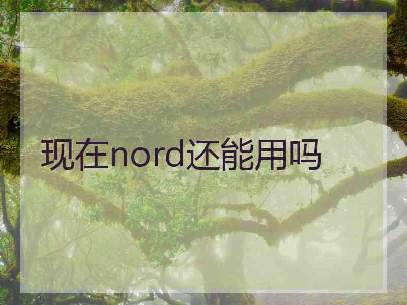 现在nord还能用吗