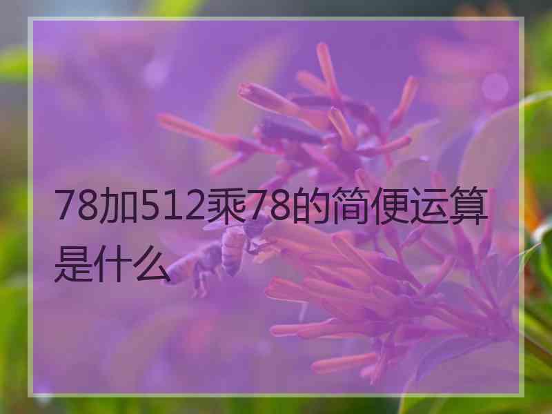 78加512乘78的简便运算是什么