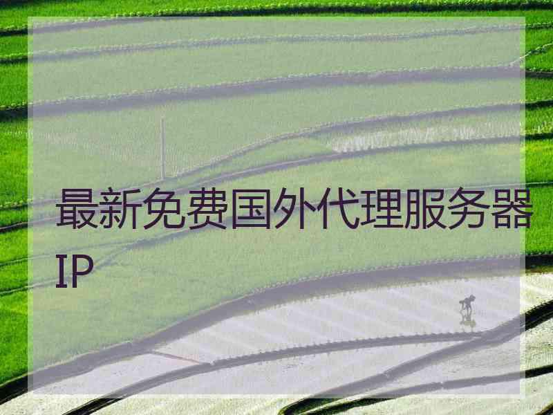 最新免费国外代理服务器IP