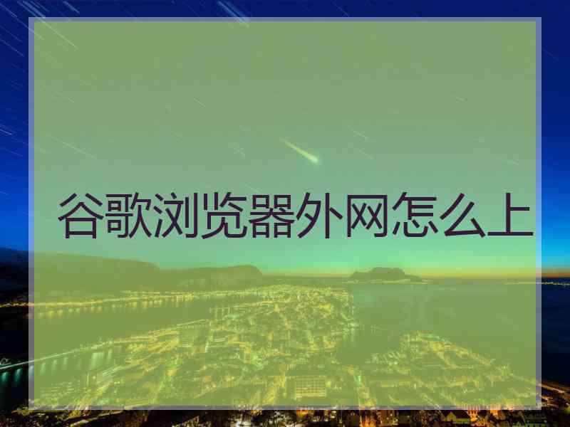 谷歌浏览器外网怎么上