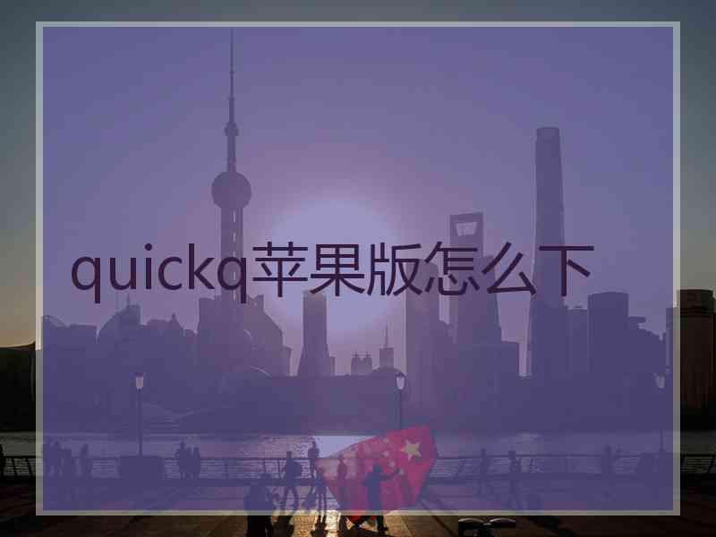 quickq苹果版怎么下