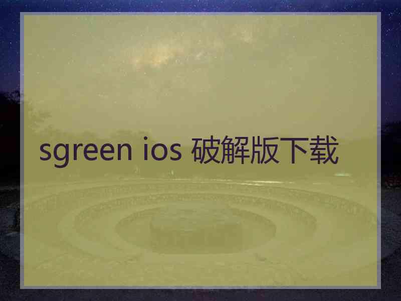 sgreen ios 破解版下载