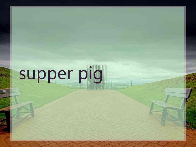 supper pig