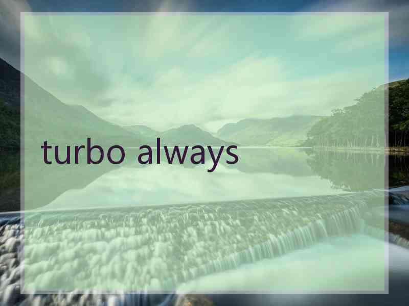 turbo always