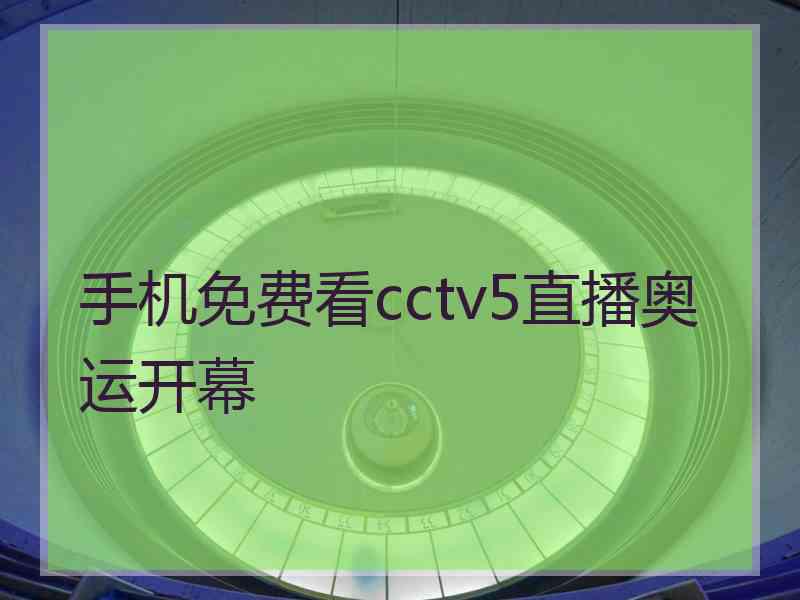 手机免费看cctv5直播奥运开幕