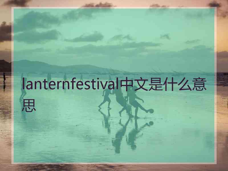 lanternfestival中文是什么意思