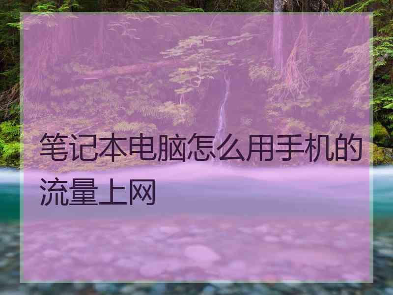 笔记本电脑怎么用手机的流量上网