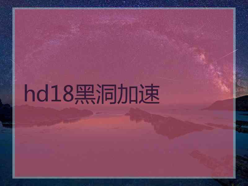 hd18黑洞加速