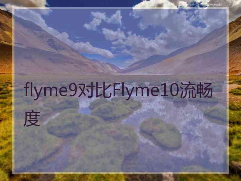 flyme9对比Flyme10流畅度