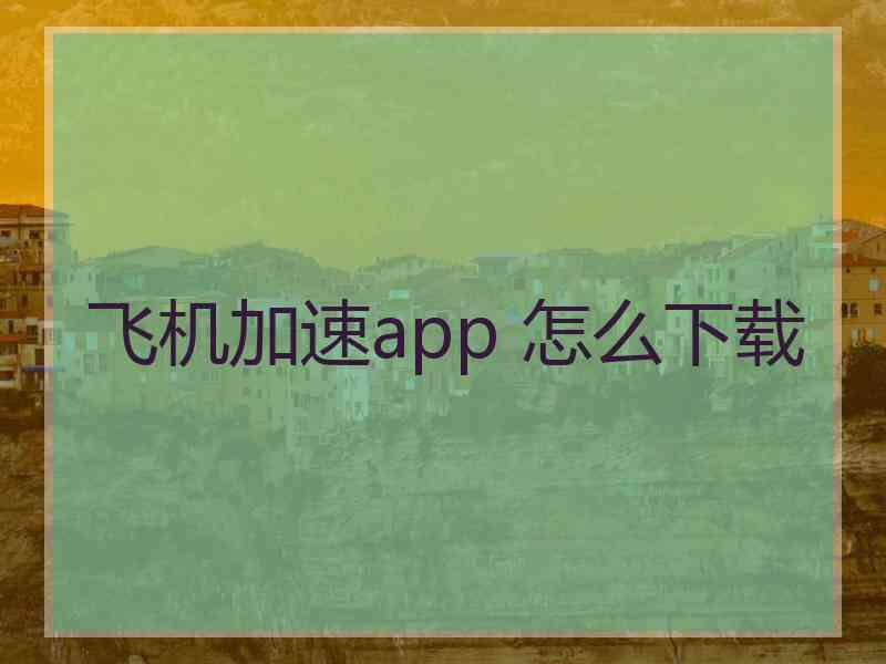 飞机加速app 怎么下载