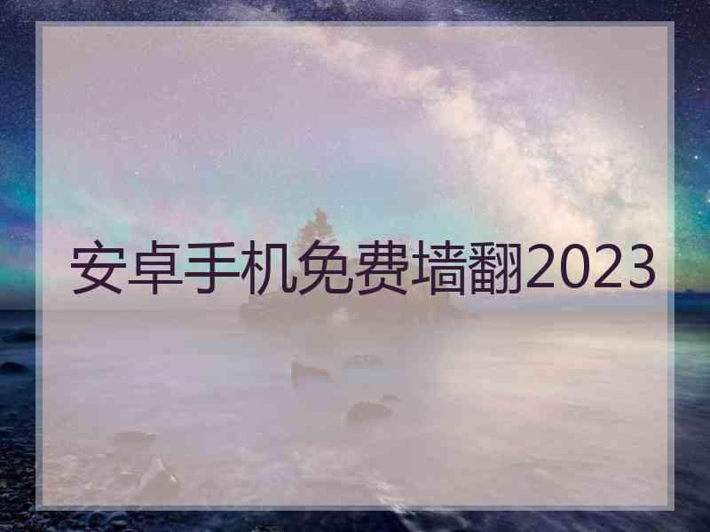 安卓手机免费墙翻2023