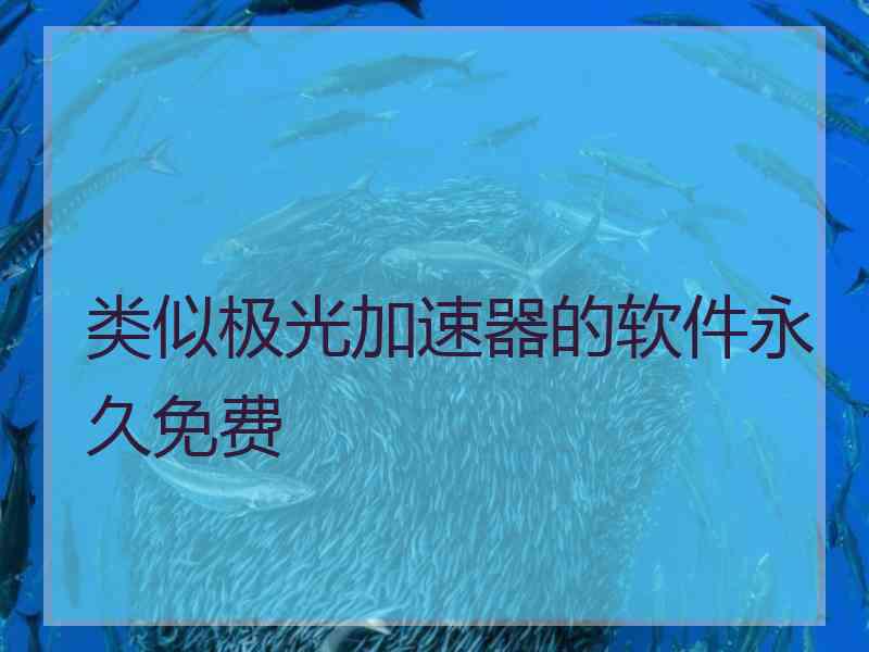 类似极光加速器的软件永久免费