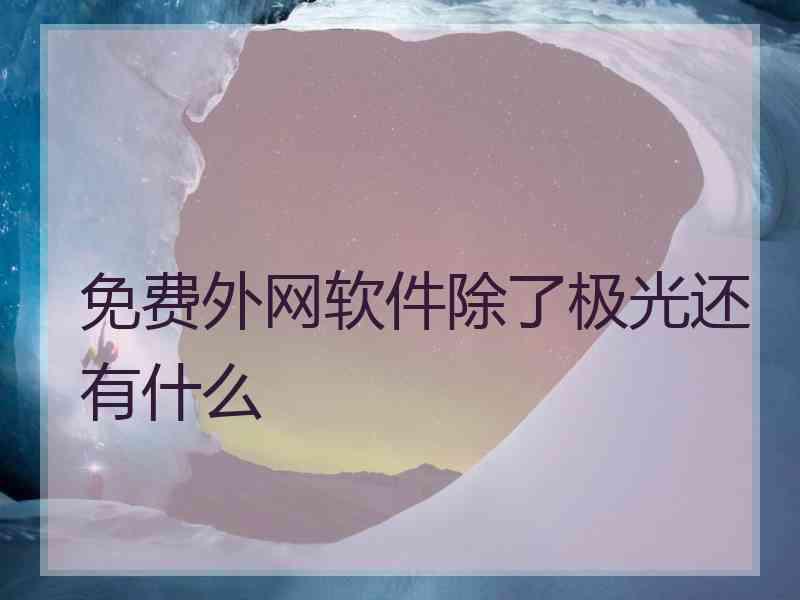 免费外网软件除了极光还有什么