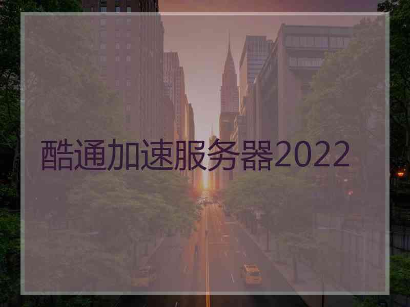 酷通加速服务器2022