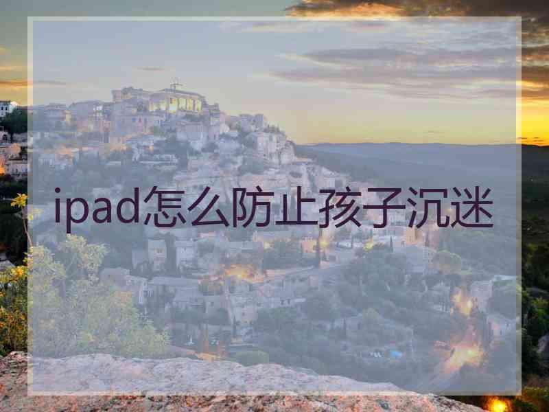 ipad怎么防止孩子沉迷