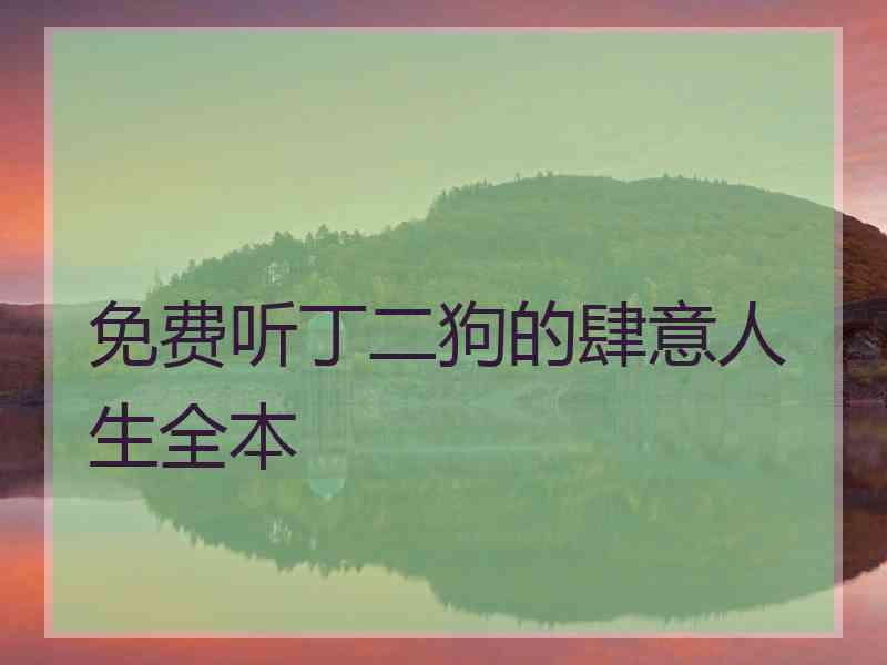 免费听丁二狗的肆意人生全本