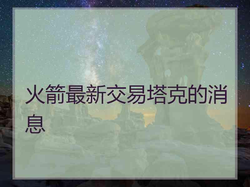 火箭最新交易塔克的消息