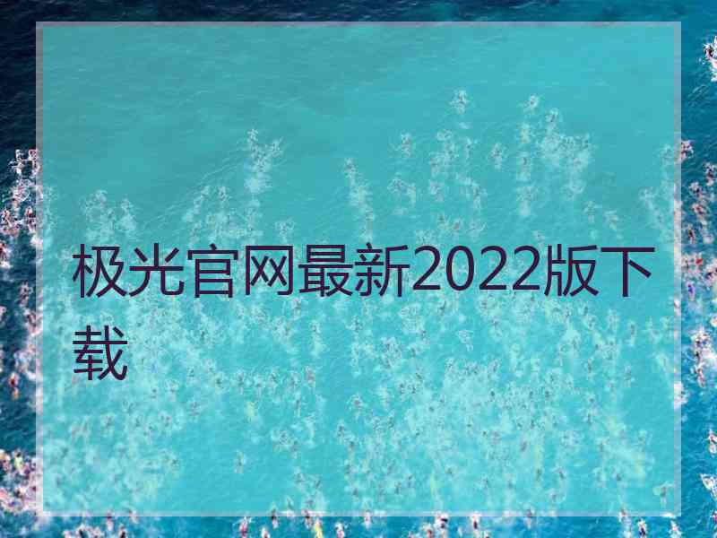 极光官网最新2022版下载