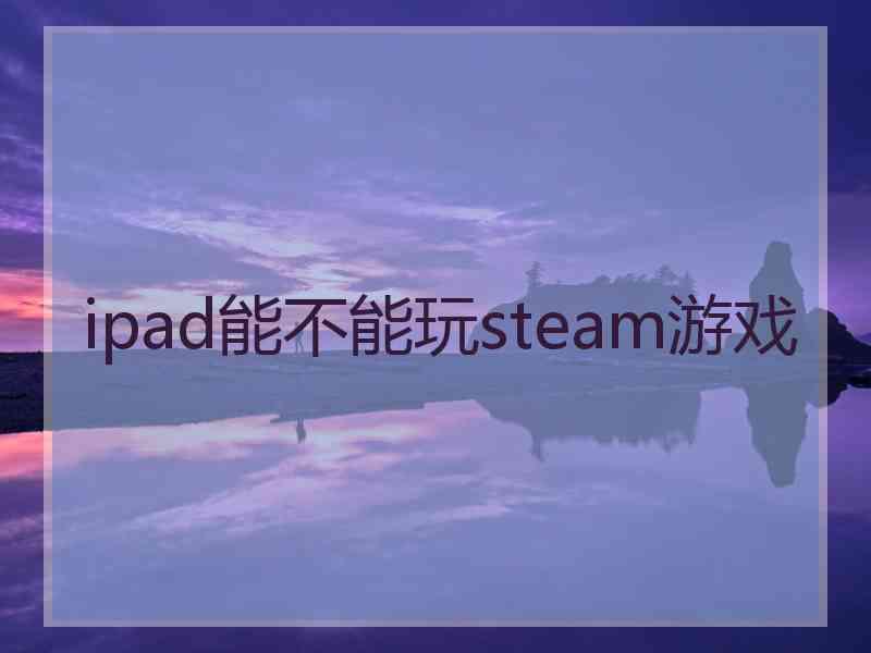 ipad能不能玩steam游戏