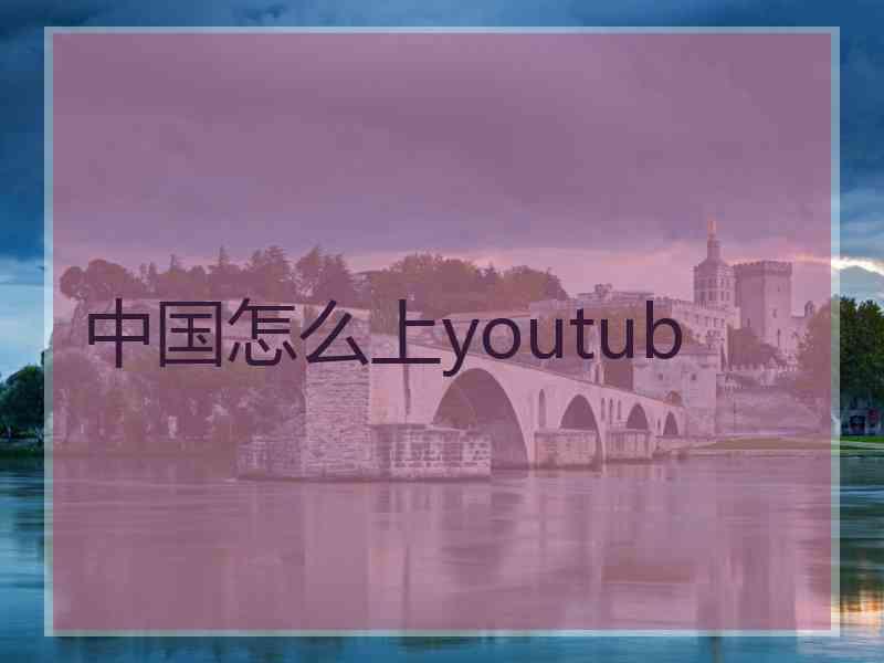 中国怎么上youtub