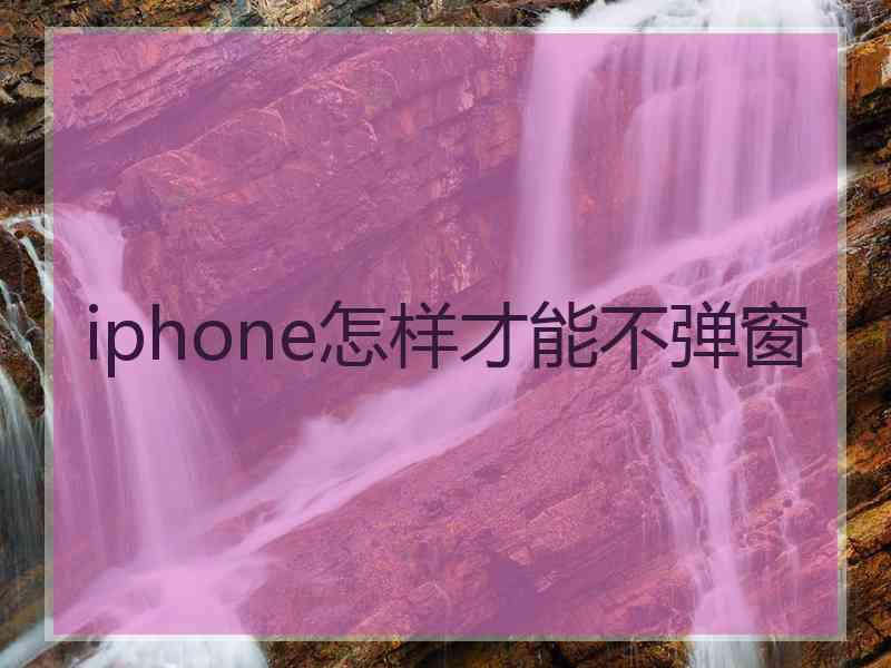 iphone怎样才能不弹窗