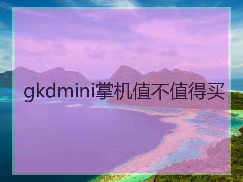 gkdmini掌机值不值得买