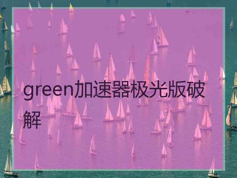 green加速器极光版破解