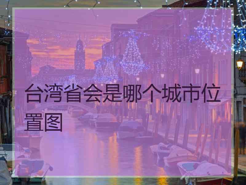 台湾省会是哪个城市位置图