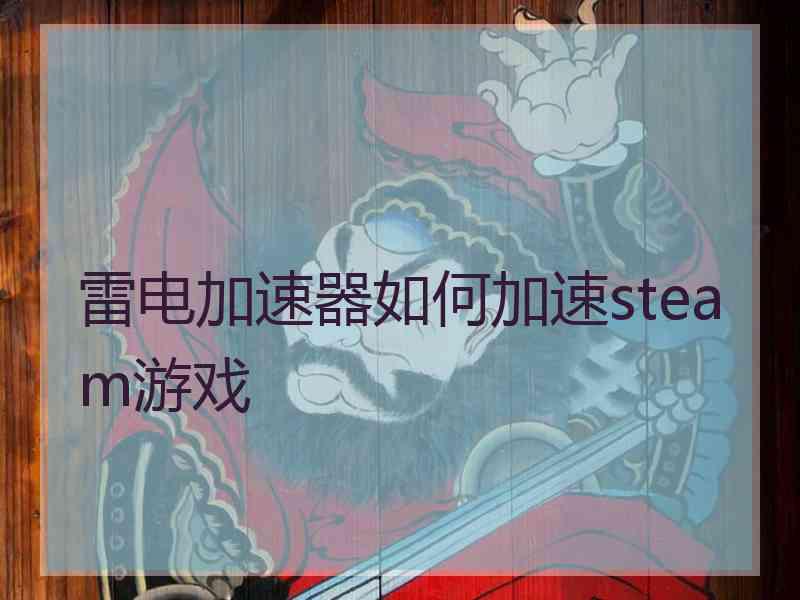 雷电加速器如何加速steam游戏