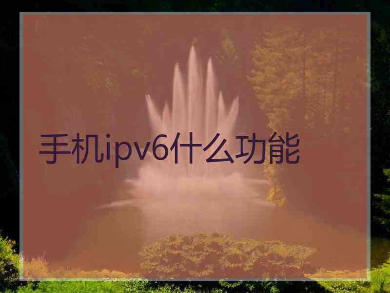 手机ipv6什么功能