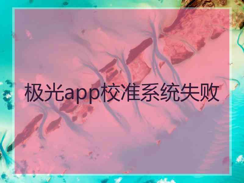 极光app校准系统失败