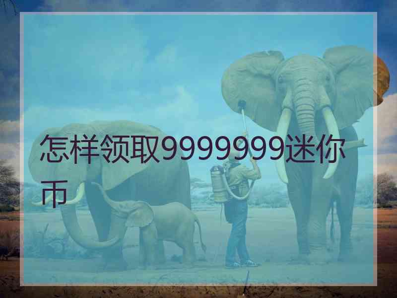 怎样领取9999999迷你币